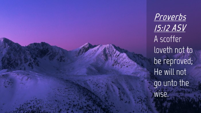 Picture 04 - Proverbs 15:12 ASV Desktop Wallpaper - A scoffer loveth not to be reproved; He will not - Desktop Bible Verse Wallpaper