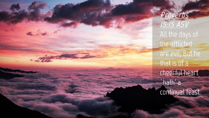 Picture 04 - Proverbs 15:15 ASV Desktop Wallpaper - All the days of the afflicted are evil; But he - Desktop Bible Verse Wallpaper