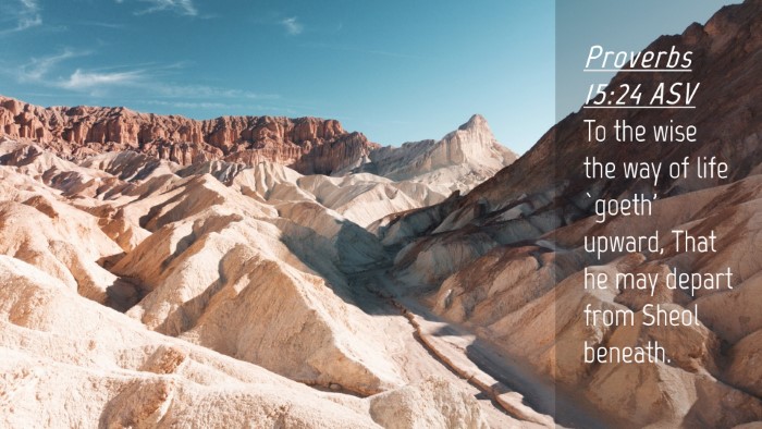 Picture 04 - Proverbs 15:24 ASV Desktop Wallpaper - To the wise the way of life `goeth' upward, That - Desktop Bible Verse Wallpaper