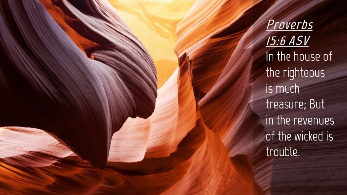 Picture 04 - Proverbs 15:6 ASV Desktop Wallpaper - In the house of the righteous is much treasure; - Desktop Bible Verse Wallpaper