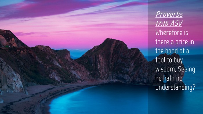 Picture 04 - Proverbs 17:16 ASV Desktop Wallpaper - Wherefore is there a price in the hand of a fool - Desktop Bible Verse Wallpaper