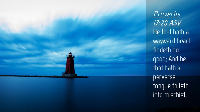 Picture 04 - Proverbs 17:20 ASV Desktop Wallpaper - He that hath a wayward heart findeth no good; And - Desktop Bible Verse Wallpaper