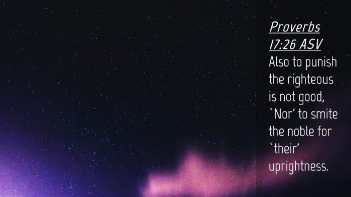 Picture 04 - Proverbs 17:26 ASV Desktop Wallpaper - Also to punish the righteous is not good, `Nor' - Desktop Bible Verse Wallpaper