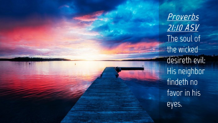 Picture 04 - Proverbs 21:10 ASV Desktop Wallpaper - The soul of the wicked desireth evil: His - Desktop Bible Verse Wallpaper