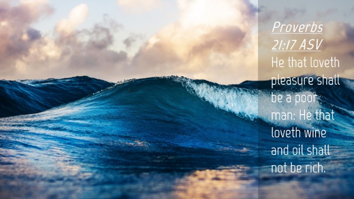 Picture 04 - Proverbs 21:17 ASV Desktop Wallpaper - He that loveth pleasure shall be a poor man: He - Desktop Bible Verse Wallpaper