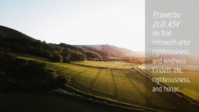 Picture 04 - Proverbs 21:21 ASV Desktop Wallpaper - He that followeth after righteousness and - Desktop Bible Verse Wallpaper