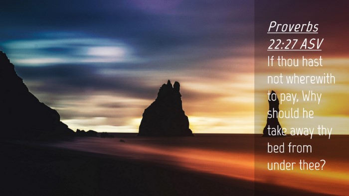 Picture 04 - Proverbs 22:27 ASV Desktop Wallpaper - If thou hast not wherewith to pay, Why should he - Desktop Bible Verse Wallpaper