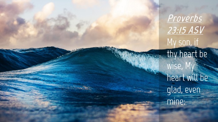 Picture 04 - Proverbs 23:15 ASV Desktop Wallpaper - My son, if thy heart be wise, My heart will be - Desktop Bible Verse Wallpaper
