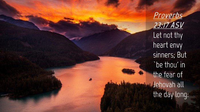 Picture 04 - Proverbs 23:17 ASV Desktop Wallpaper - Let not thy heart envy sinners; But `be thou' in - Desktop Bible Verse Wallpaper
