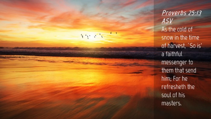 Picture 04 - Proverbs 25:13 ASV Desktop Wallpaper - As the cold of snow in the time of harvest, `So - Desktop Bible Verse Wallpaper