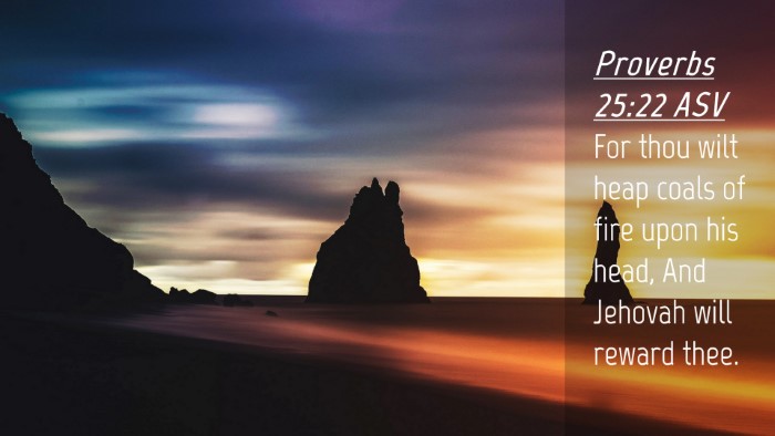 Picture 04 - Proverbs 25:22 ASV Desktop Wallpaper - For thou wilt heap coals of fire upon his head, - Desktop Bible Verse Wallpaper