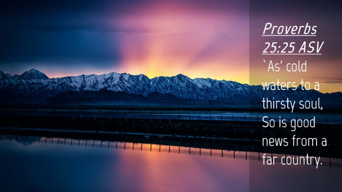 Picture 04 - Proverbs 25:25 ASV Desktop Wallpaper - `As' cold waters to a thirsty soul, So is good - Desktop Bible Verse Wallpaper