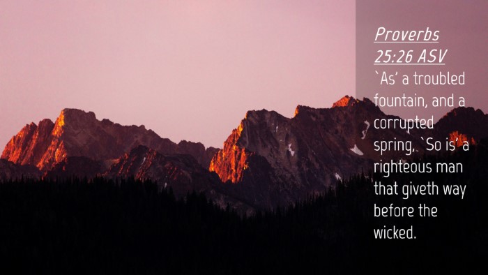 Picture 04 - Proverbs 25:26 ASV Desktop Wallpaper - `As' a troubled fountain, and a corrupted spring, - Desktop Bible Verse Wallpaper