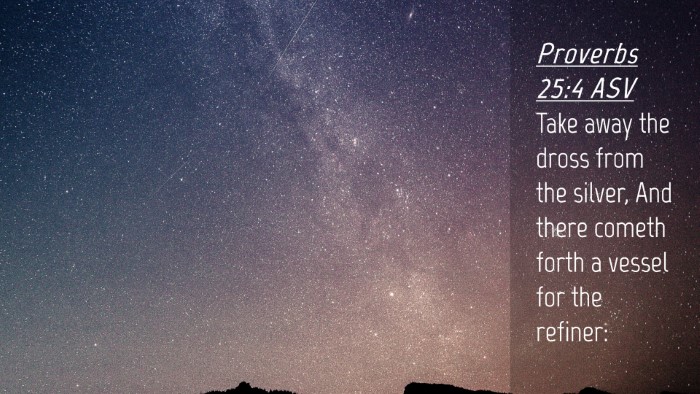 Picture 04 - Proverbs 25:4 ASV Desktop Wallpaper - Take away the dross from the silver, And there - Desktop Bible Verse Wallpaper
