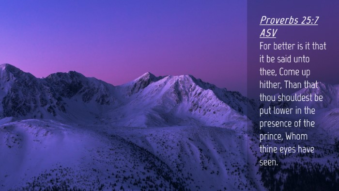Picture 04 - Proverbs 25:7 ASV Desktop Wallpaper - For better is it that it be said unto thee, Come - Desktop Bible Verse Wallpaper