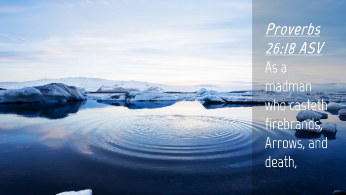 Picture 04 - Proverbs 26:18 ASV Desktop Wallpaper - As a madman who casteth firebrands, Arrows, and - Desktop Bible Verse Wallpaper