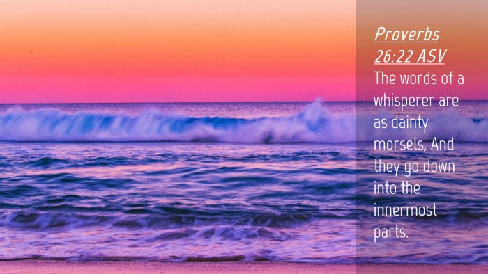 Picture 04 - Proverbs 26:22 ASV Desktop Wallpaper - The words of a whisperer are as dainty morsels, - Desktop Bible Verse Wallpaper