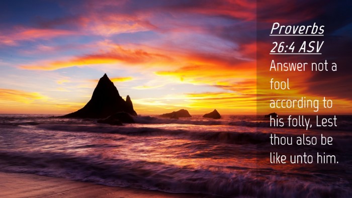 Picture 04 - Proverbs 26:4 ASV Desktop Wallpaper - Answer not a fool according to his folly, Lest - Desktop Bible Verse Wallpaper