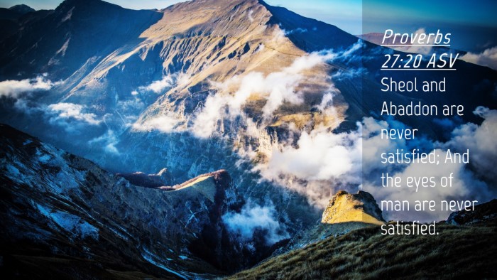 Picture 04 - Proverbs 27:20 ASV Desktop Wallpaper - Sheol and Abaddon are never satisfied; And the - Desktop Bible Verse Wallpaper