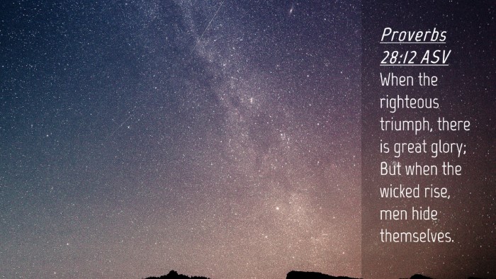Picture 04 - Proverbs 28:12 ASV Desktop Wallpaper - When the righteous triumph, there is great glory; - Desktop Bible Verse Wallpaper
