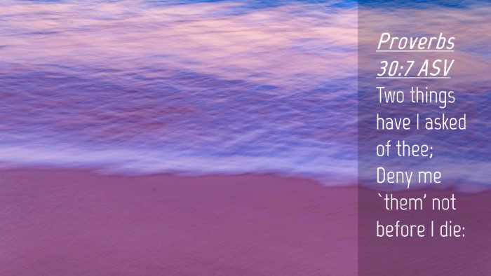 Picture 04 - Proverbs 30:7 ASV Desktop Wallpaper - Two things have I asked of thee; Deny me `them' - Desktop Bible Verse Wallpaper