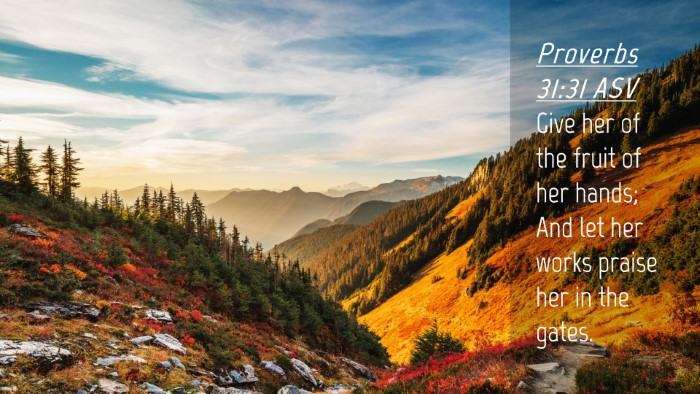 Picture 04 - Proverbs 31:31 ASV Desktop Wallpaper - Give her of the fruit of her hands; And let her - Desktop Bible Verse Wallpaper