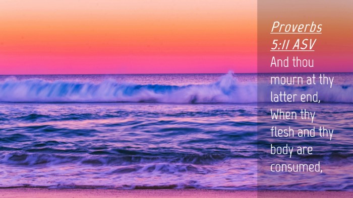 Picture 04 - Proverbs 5:11 ASV Desktop Wallpaper - And thou mourn at thy latter end, When thy flesh - Desktop Bible Verse Wallpaper
