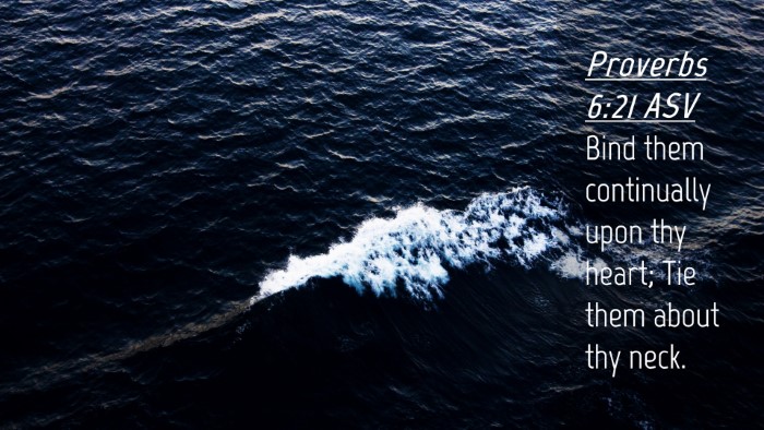 Picture 04 - Proverbs 6:21 ASV Desktop Wallpaper - Bind them continually upon thy heart; Tie them - Desktop Bible Verse Wallpaper