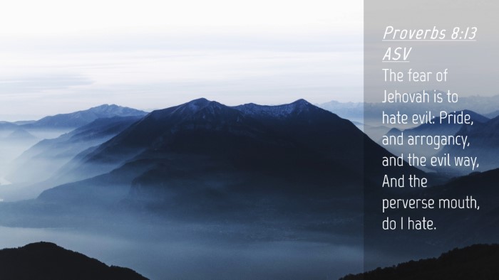 Picture 04 - Proverbs 8:13 ASV Desktop Wallpaper - The fear of Jehovah is to hate evil: Pride, and - Desktop Bible Verse Wallpaper