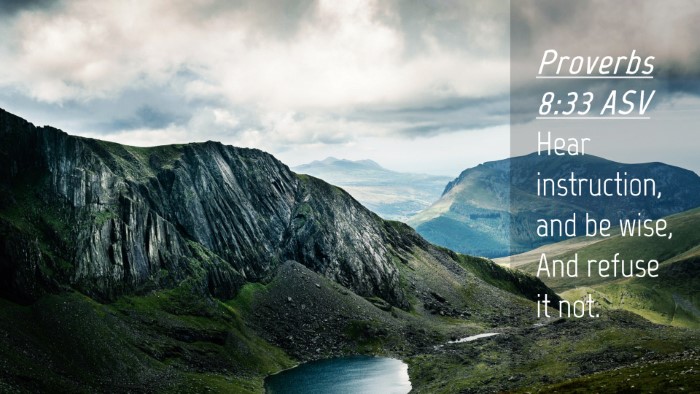 Picture 04 - Proverbs 8:33 ASV Desktop Wallpaper - Hear instruction, and be wise, And refuse it - Desktop Bible Verse Wallpaper