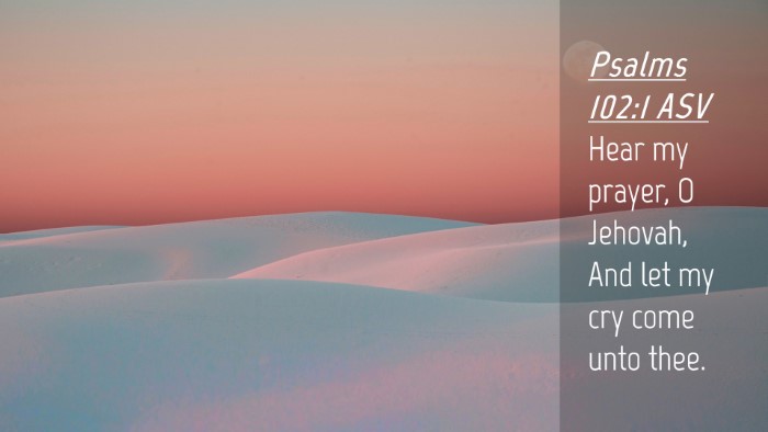 Picture 04 - Psalms 102:1 ASV Desktop Wallpaper - Hear my prayer, O Jehovah, And let my cry come - Desktop Bible Verse Wallpaper