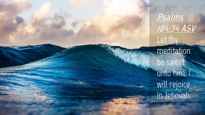 Picture 04 - Psalms 104:34 ASV Desktop Wallpaper - Let thy meditation be sweet unto him: I will - Desktop Bible Verse Wallpaper