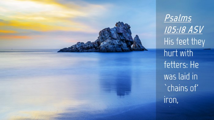 Picture 04 - Psalms 105:18 ASV Desktop Wallpaper - His feet they hurt with fetters: He was laid in - Desktop Bible Verse Wallpaper