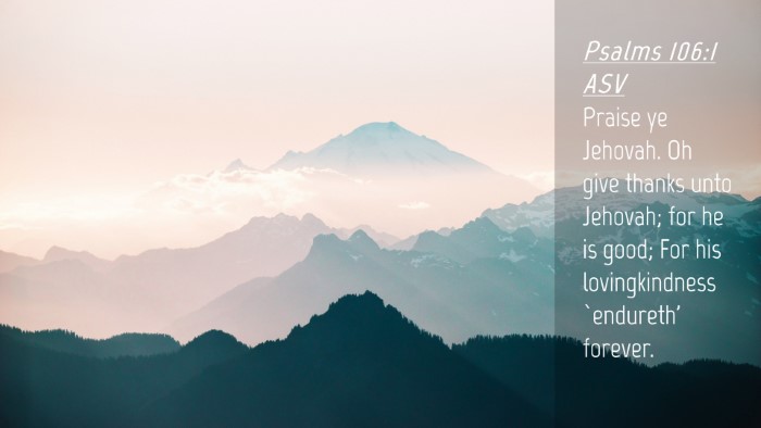 Picture 04 - Psalms 106:1 ASV Desktop Wallpaper - Praise ye Jehovah. Oh give thanks unto Jehovah; - Desktop Bible Verse Wallpaper