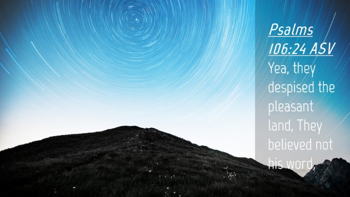 Picture 04 - Psalms 106:24 ASV Desktop Wallpaper - Yea, they despised the pleasant land, They - Desktop Bible Verse Wallpaper