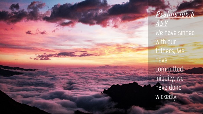 Picture 04 - Psalms 106:6 ASV Desktop Wallpaper - We have sinned with our fathers, We have - Desktop Bible Verse Wallpaper