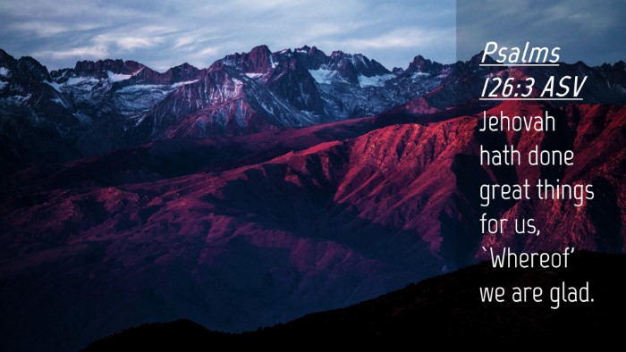 Picture 04 - Psalms 126:3 ASV Desktop Wallpaper - Jehovah hath done great things for us, `Whereof' - Desktop Bible Verse Wallpaper