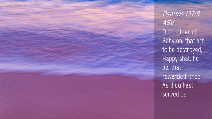 Picture 04 - Psalms 137:8 ASV Desktop Wallpaper - O daughter of Babylon, that art to be destroyed, - Desktop Bible Verse Wallpaper