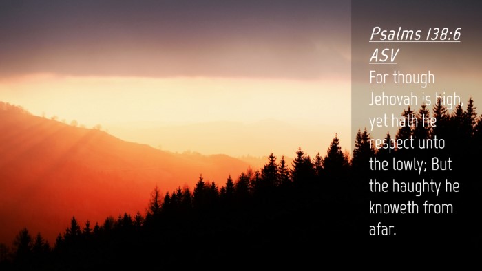Picture 04 - Psalms 138:6 ASV Desktop Wallpaper - For though Jehovah is high, yet hath he respect - Desktop Bible Verse Wallpaper