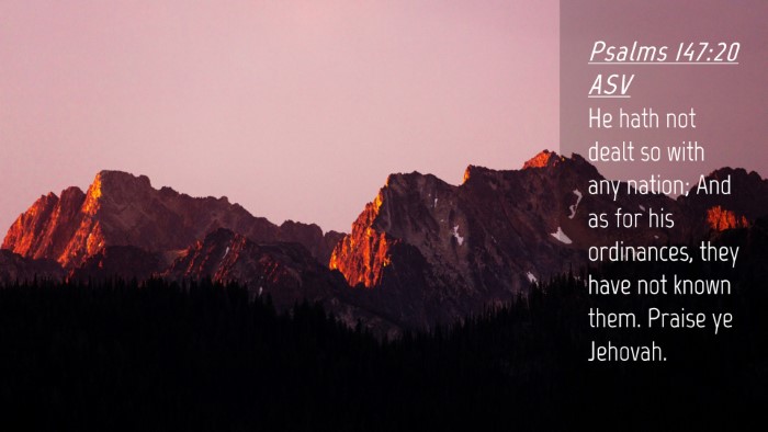 Picture 04 - Psalms 147:20 ASV Desktop Wallpaper - He hath not dealt so with any nation; And as for - Desktop Bible Verse Wallpaper