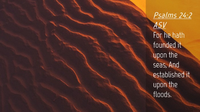 Picture 04 - Psalms 24:2 ASV Desktop Wallpaper - For he hath founded it upon the seas, And - Desktop Bible Verse Wallpaper
