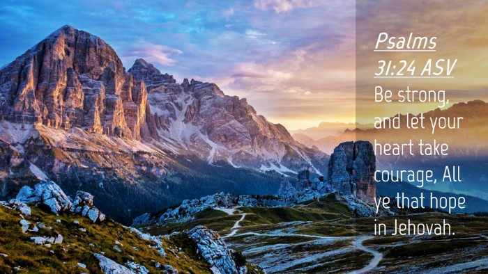 Picture 04 - Psalms 31:24 ASV Desktop Wallpaper - Be strong, and let your heart take courage, All - Desktop Bible Verse Wallpaper