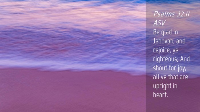 Picture 04 - Psalms 32:11 ASV Desktop Wallpaper - Be glad in Jehovah, and rejoice, ye righteous; - Desktop Bible Verse Wallpaper