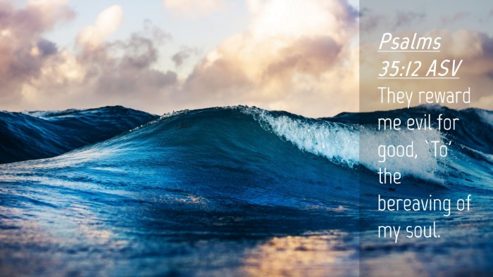Picture 04 - Psalms 35:12 ASV Desktop Wallpaper - They reward me evil for good, `To' the bereaving - Desktop Bible Verse Wallpaper
