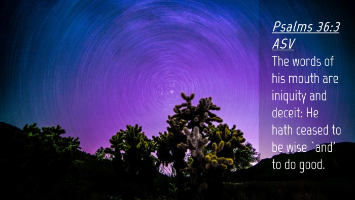 Picture 04 - Psalms 36:3 ASV Desktop Wallpaper - The words of his mouth are iniquity and deceit: - Desktop Bible Verse Wallpaper