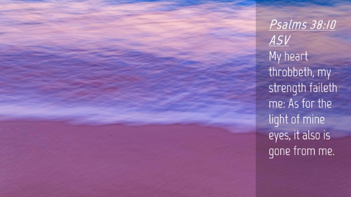 Picture 04 - Psalms 38:10 ASV Desktop Wallpaper - My heart throbbeth, my strength faileth me: As - Desktop Bible Verse Wallpaper
