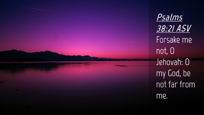 Picture 04 - Psalms 38:21 ASV Desktop Wallpaper - Forsake me not, O Jehovah: O my God, be not far - Desktop Bible Verse Wallpaper