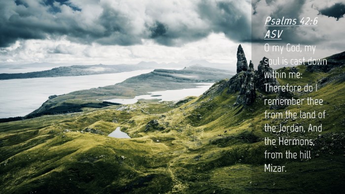 Picture 04 - Psalms 42:6 ASV Desktop Wallpaper - O my God, my soul is cast down within me: - Desktop Bible Verse Wallpaper