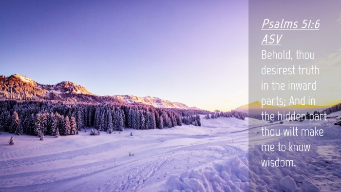 Picture 04 - Psalms 51:6 ASV Desktop Wallpaper - Behold, thou desirest truth in the inward parts; - Desktop Bible Verse Wallpaper