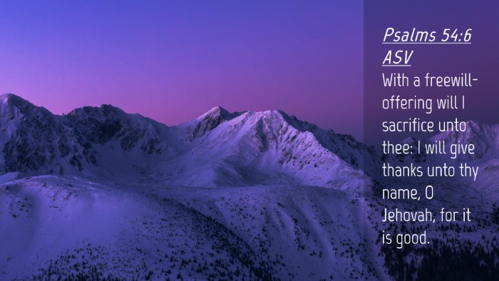 Picture 04 - Psalms 54:6 ASV Desktop Wallpaper - With a freewill-offering will I sacrifice unto - Desktop Bible Verse Wallpaper